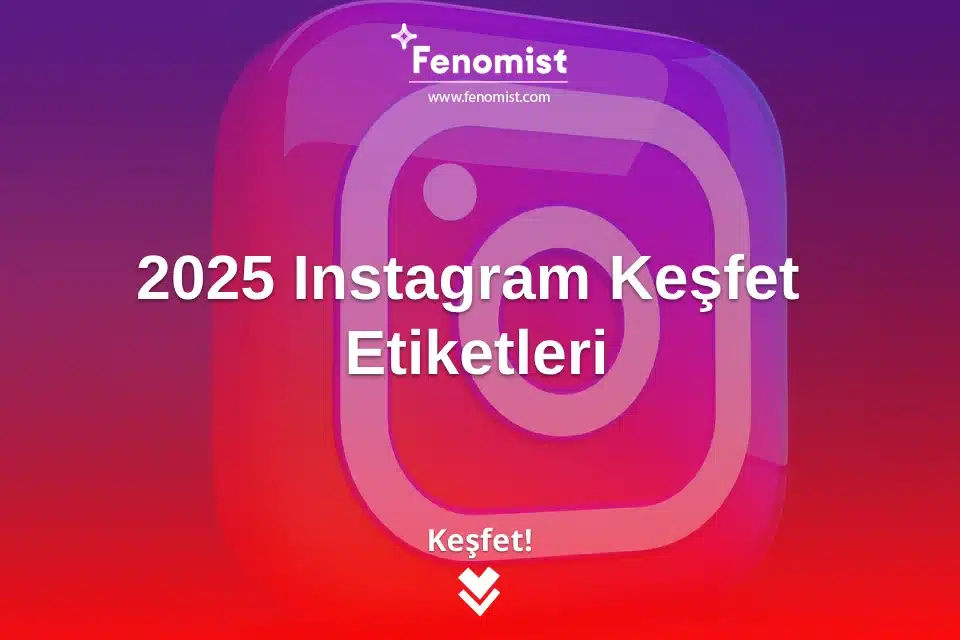 2025 Instagram Keşfet Etiketleri Nelerdir?