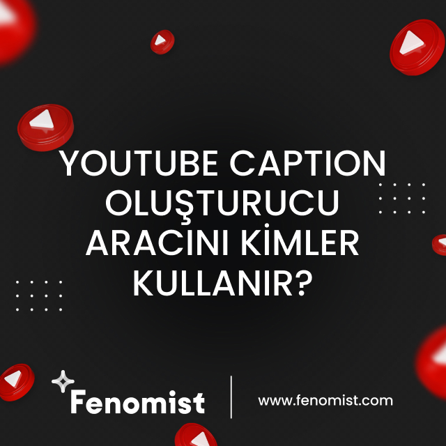 Youtube caption oluşturucu aracını kimler kullanır