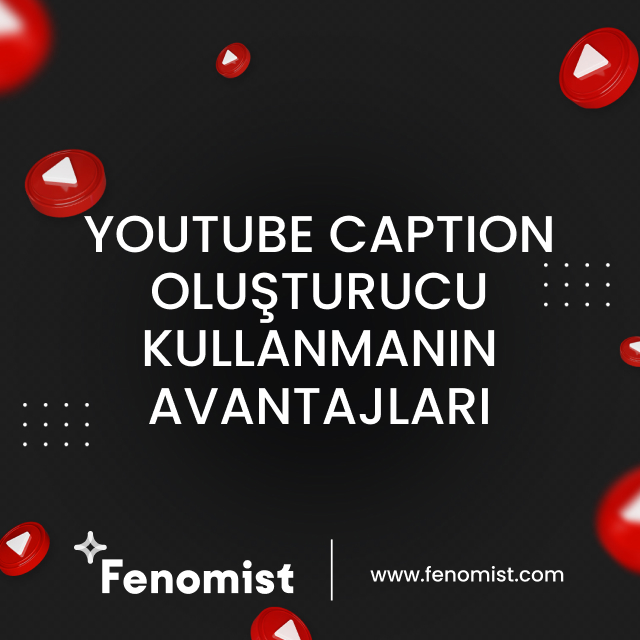 Youtube caption oluşturucu kullanmanın avantajları